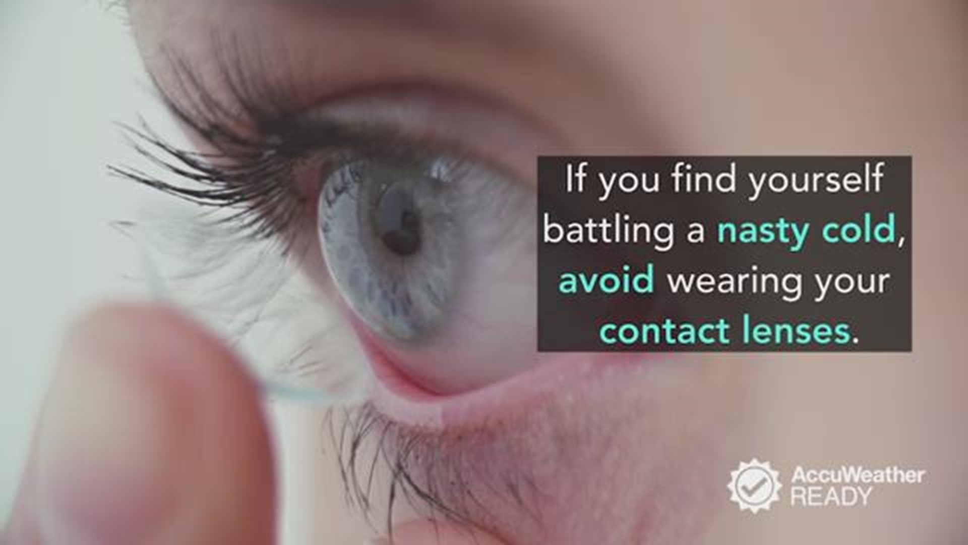 Wearing contact lenses while you're ill can do more harm than good, and could to lead to an eye infection, according to experts.