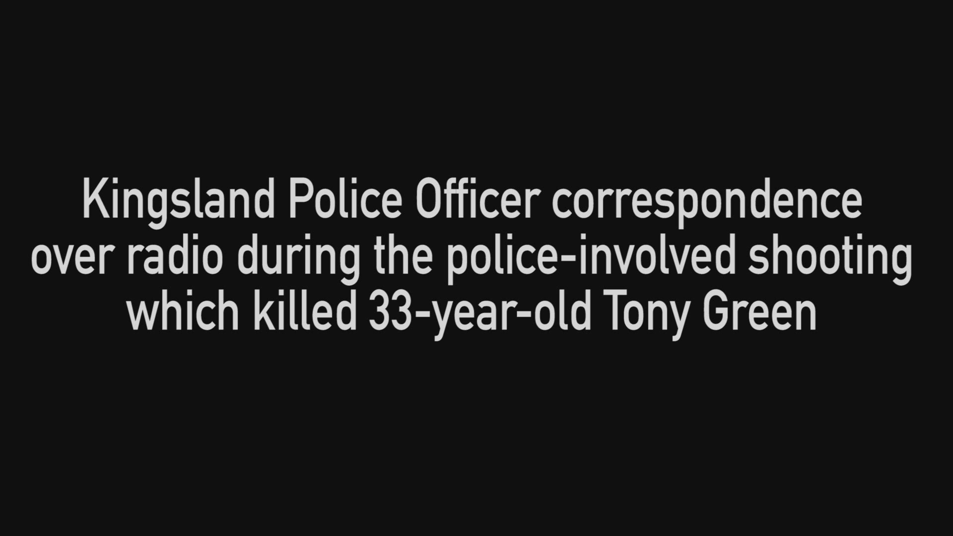 Kingsland Police released raw audio of radio correspondence between officers during the traffic stop and ensuing chase and altercation which ended in police shooting and killing 33-year-old Tony Green.