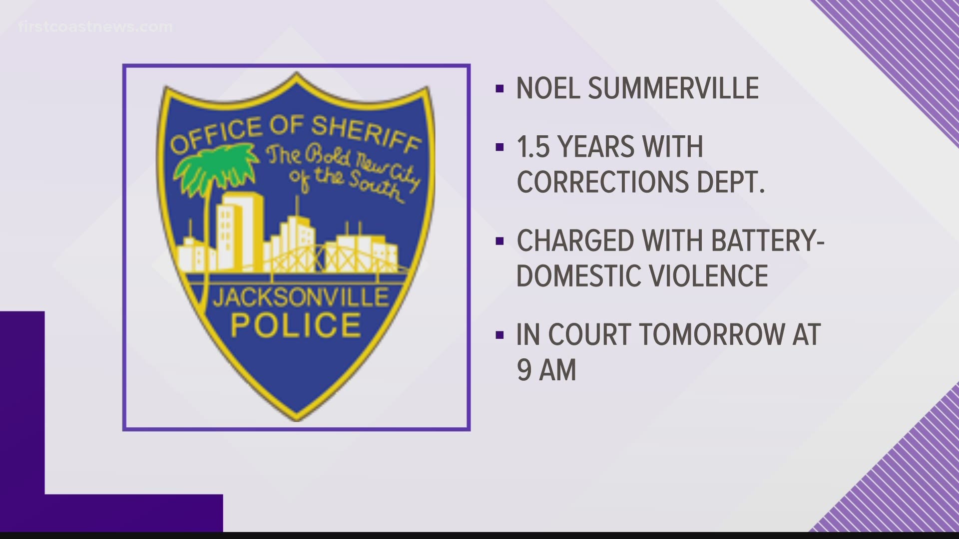 Corrections Officer Noel Summerville, a one-and-a-half-year veteran of JSO, was arrested after officers responded to a domestic violence call around 5 or 6 a.m.