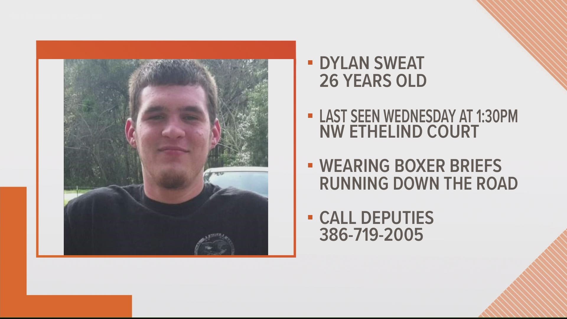 Deputies say Dylan Sweat left his home wearing only boxer briefs and ran down the street.